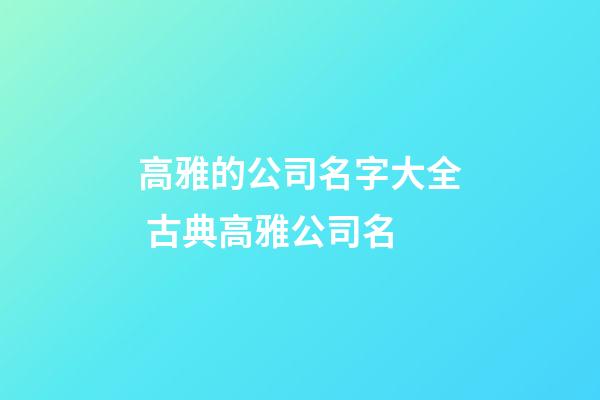 高雅的公司名字大全 古典高雅公司名-第1張-公司起名-玄機派